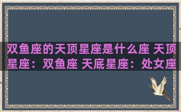 双鱼座的天顶星座是什么座 天顶星座：双鱼座 天底星座：处女座